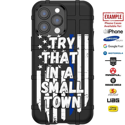 Try That In A Small Town Thin Blue Line US Flag Custom Printed Case Design for Apple, Samsung, Google & Motorola Phone Models